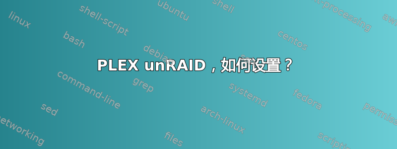 PLEX unRAID，如何设置？