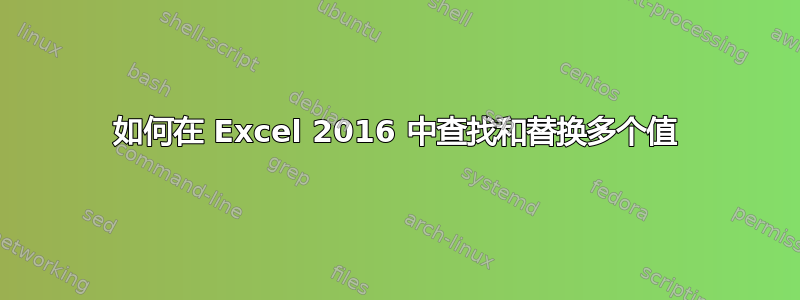 如何在 Excel 2016 中查找和替换多个值