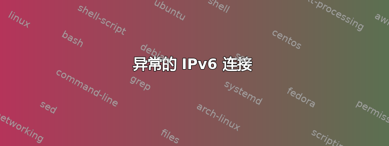 异常的 IPv6 连接