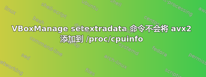 VBoxManage setextradata 命令不会将 avx2 添加到 /proc/cpuinfo