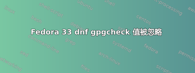 Fedora 33 dnf gpgcheck 值被忽略