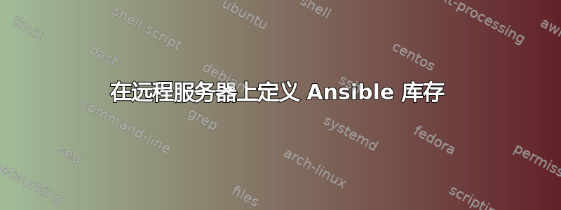 在远程服务器上定义 Ansible 库存