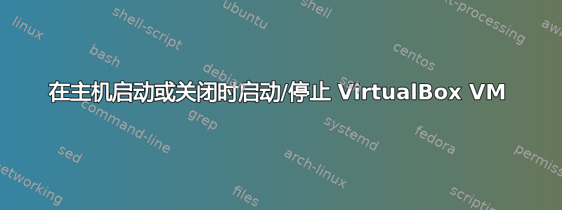 在主机启动或关闭时启动/停止 VirtualBox VM