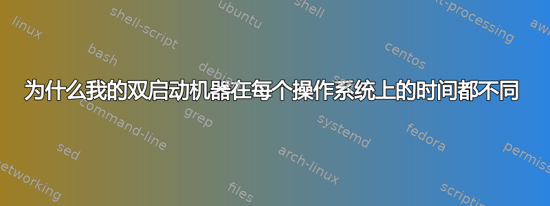 为什么我的双启动机器在每个操作系统上的时间都不同