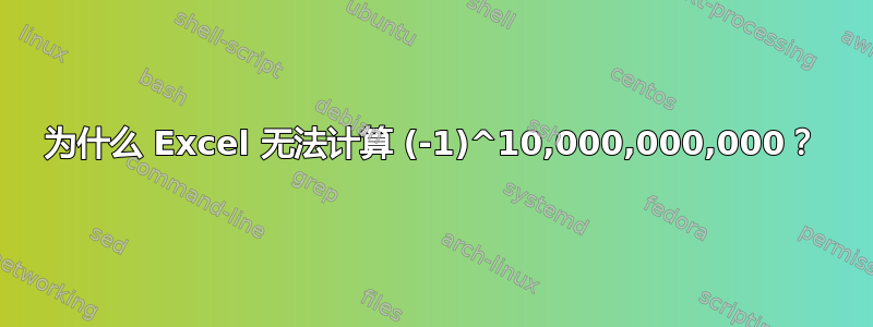 为什么 Excel 无法计算 (-1)^10,000,000,000？