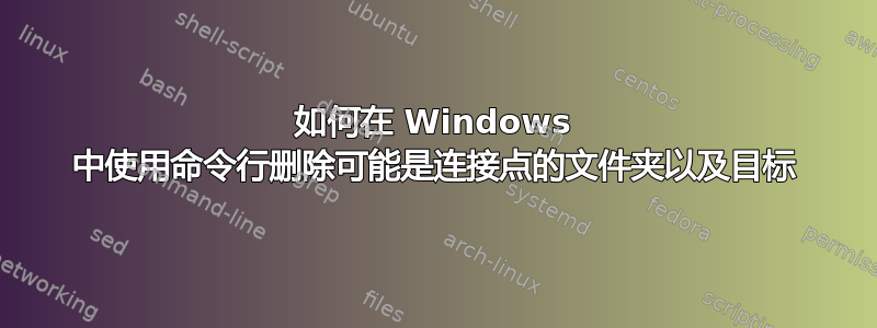 如何在 Windows 中使用命令行删除可能是连接点的文件夹以及目标