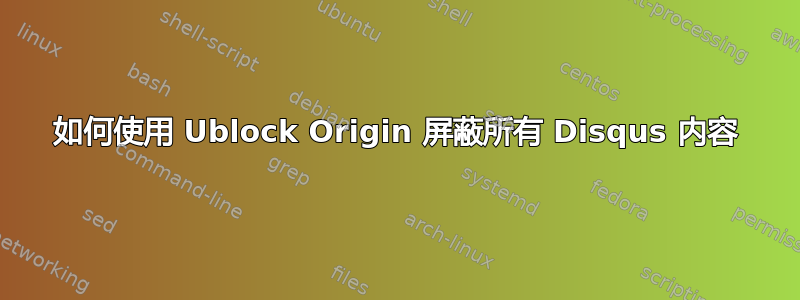 如何使用 Ublock Origin 屏蔽所有 Disqus 内容