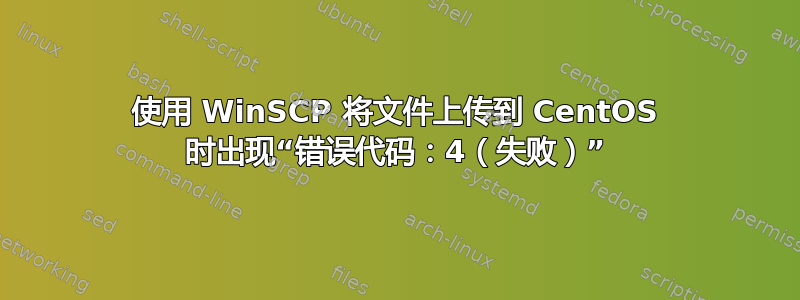 使用 WinSCP 将文件上传到 CentOS 时出现“错误代码：4（失败）”