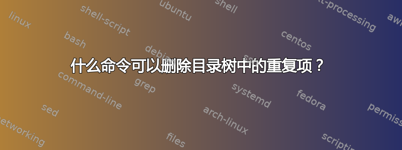 什么命令可以删除目录树中的重复项？