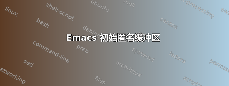 Emacs 初始匿名缓冲区