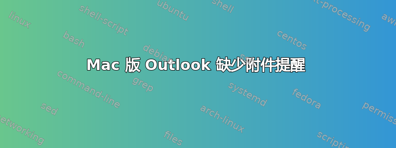 Mac 版 Outlook 缺少附件提醒