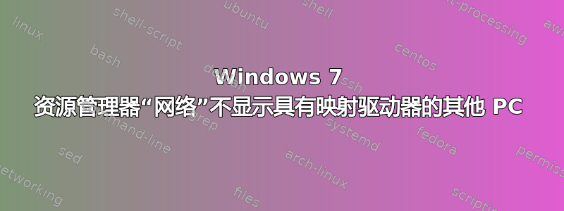 Windows 7 资源管理器“网络”不显示具有映射驱动器的其他 PC