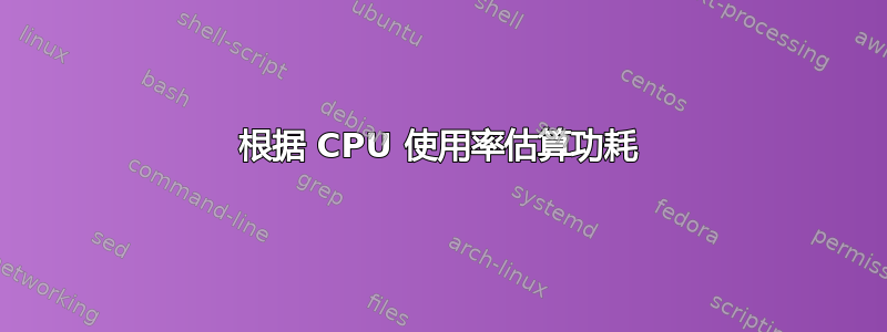 根据 CPU 使用率估算功耗