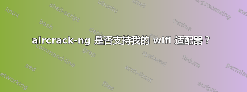 aircrack-ng 是否支持我的 wifi 适配器？