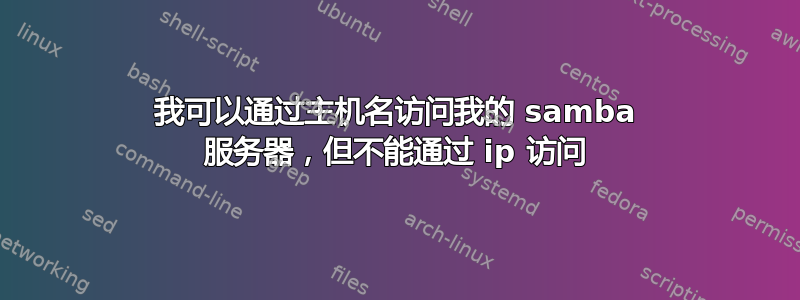 我可以通过主机名访问我的 samba 服务器，但不能通过 ip 访问