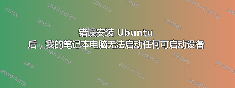 错误安装 Ubuntu 后，我的笔记本电脑无法启动任何可启动设备