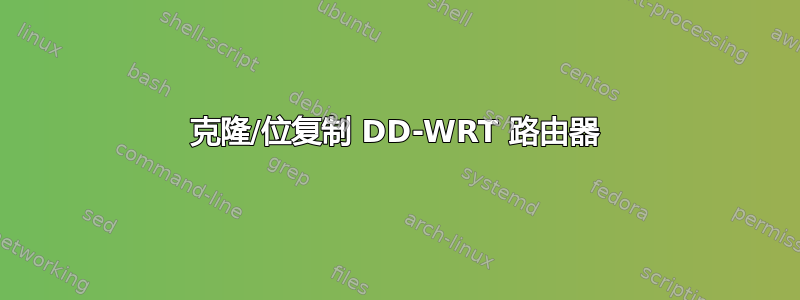 克隆/位复制 DD-WRT 路由器