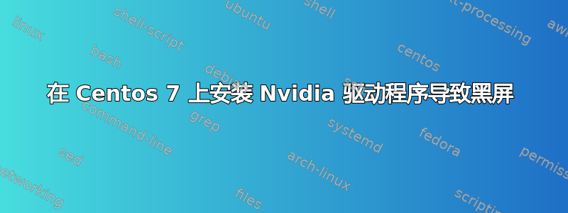 在 Centos 7 上安装 Nvidia 驱动程序导致黑屏