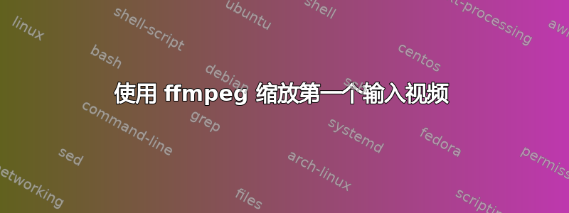 使用 ffmpeg 缩放第一个输入视频