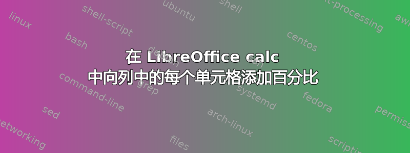 在 LibreOffice calc 中向列中的每个单元格添加百分比