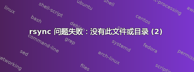 rsync 问题失败：没有此文件或目录 (2)