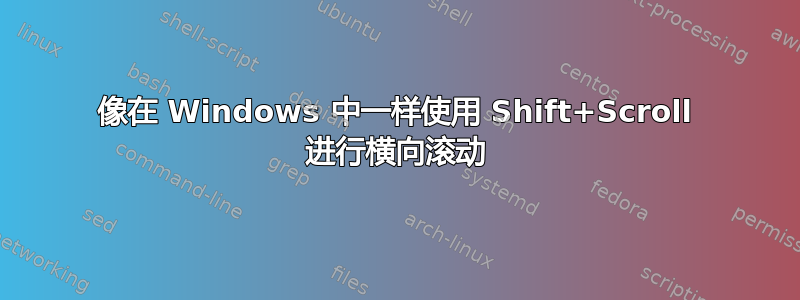 像在 Windows 中一样使用 Shift+Scroll 进行横向滚动