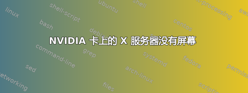 NVIDIA 卡上的 X 服务器没有屏幕