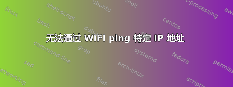 无法通过 WiFi ping 特定 IP 地址