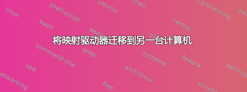 将映射驱动器迁移到另一台计算机