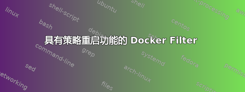 具有策略重启功能的 Docker Filter