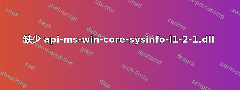 缺少 api-ms-win-core-sysinfo-l1-2-1.dll