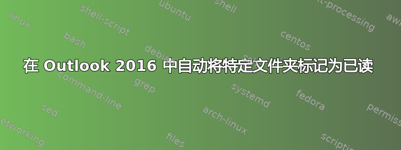 在 Outlook 2016 中自动将特定文件夹标记为已读