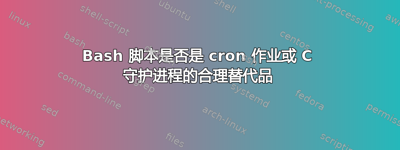 Bash 脚本是否是 cron 作业或 C 守护进程的合理替代品