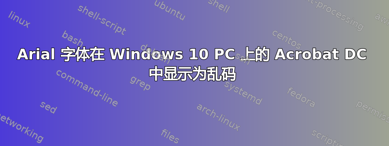 Arial 字体在 Windows 10 PC 上的 Acrobat DC 中显示为乱码