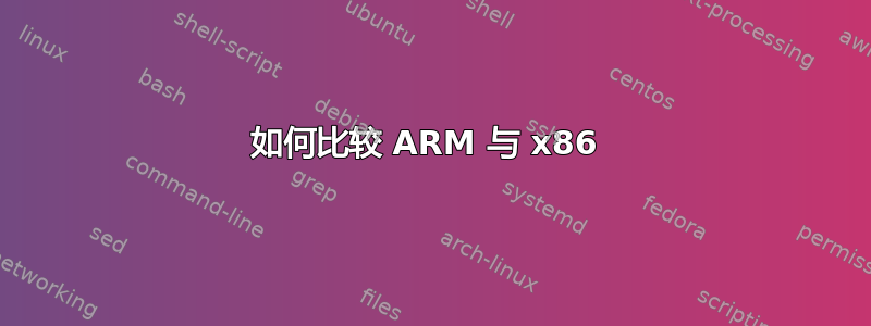 如何比较 ARM 与 x86 