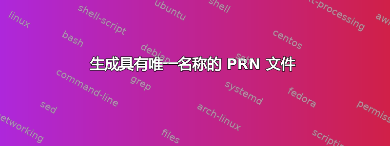 生成具有唯一名称的 PRN 文件