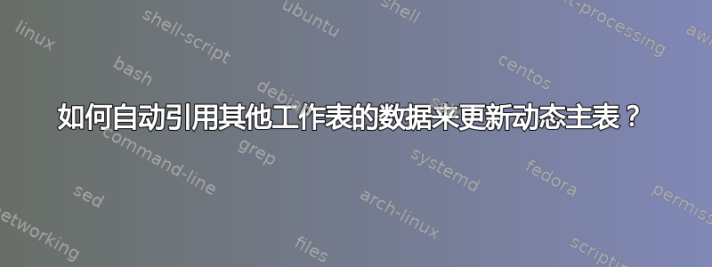 如何自动引用其他工作表的数据来更新动态主表？