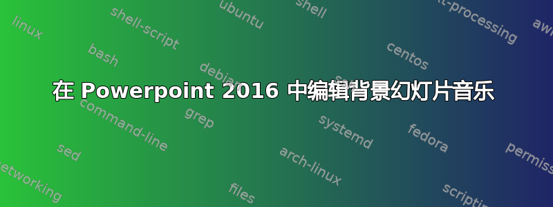 在 Powerpoint 2016 中编辑背景幻灯片音乐