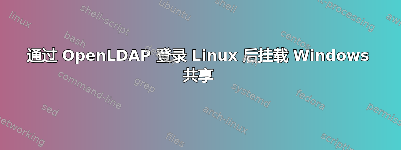 通过 OpenLDAP 登录 Linux 后挂载 Windows 共享