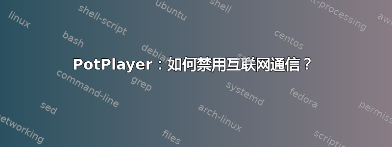 PotPlayer：如何禁用互联网通信？