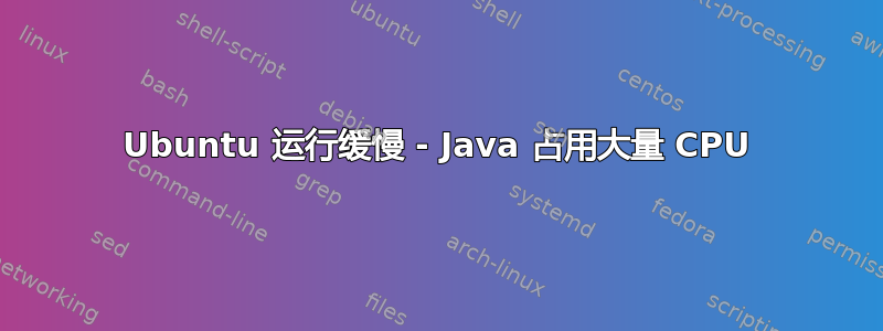 Ubuntu 运行缓慢 - Java 占用大量 CPU