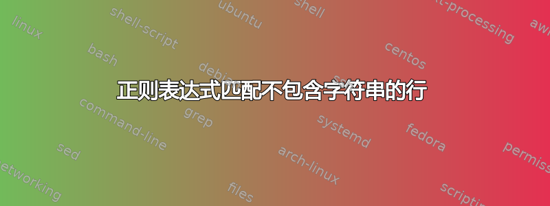 正则表达式匹配不包含字符串的行