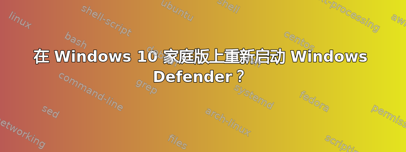 在 Windows 10 家庭版上重新启动 Windows Defender？