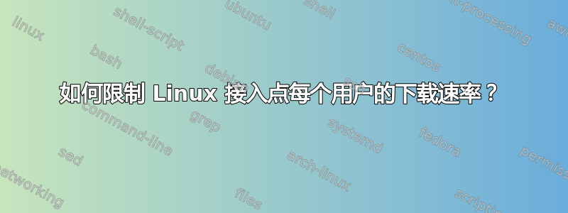 如何限制 Linux 接入点每个用户的下载速率？