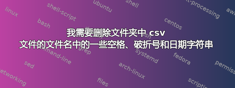 我需要删除文件夹中 csv 文件的文件名中的一些空格、破折号和日期字符串