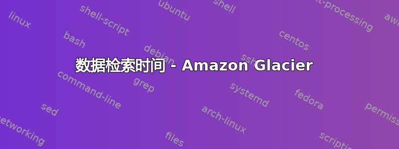 数据检索时间 - Amazon Glacier 