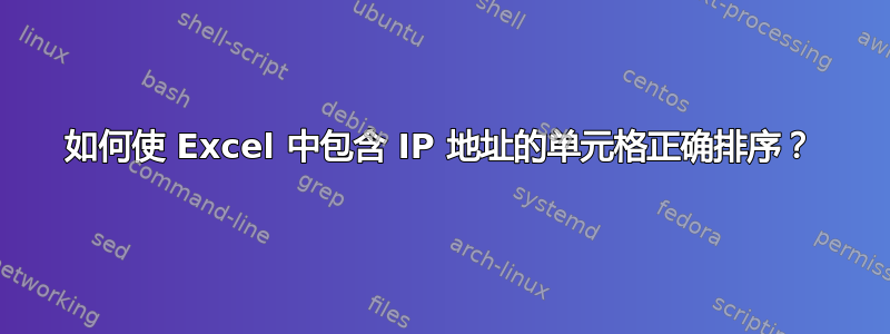 如何使 Excel 中包含 IP 地址的单元格正确排序？