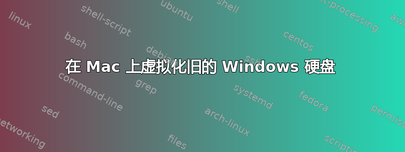 在 Mac 上虚拟化旧的 Windows 硬盘