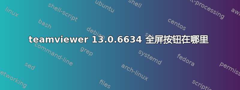 teamviewer 13.0.6634 全屏按钮在哪里