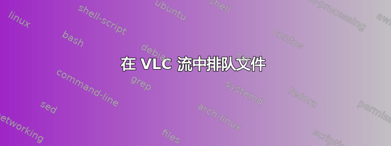 在 VLC 流中排队文件